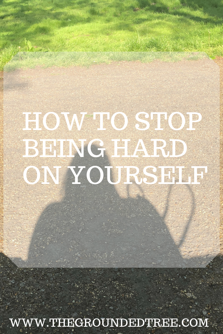 How To Stop Being Hard On Yourself